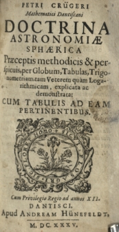 Petri Cr&uuml;geri Mathematici Dantiscani Doctrina Astronomi&aelig; Sph&aelig;rica: Pr&aelig;ceptis methodicis & perspicuis, per Globum, Tabulas, Trigonometriam, tam Veterem quam Logarithmicam, explicata ac demonstrata, Cum Tabulis Ad Eam Pertinentibus