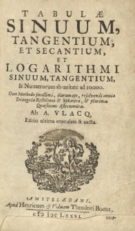 Tabulae sinuum, tangentium, et secantium et logarithmi sinuum, tangentium, et numerorum ab unitate ad 1000. Cum methodo facillima, illarum ope, resolvendi omnia triangula rectilinea et sphaerica, et plurimas quaestiones astronomicas. Ab A. Vlacq. Editio ultima emendata et acta