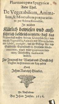 Pharmacopaeae spagyricae oder gr&uuml;ndlicher Beschreibung, wie man aus den Vegetabilien, Animalien und Mineralien, auff eine besondere und leichtere Welse aute kr&auml;fftige und durch dringende Artzneyen zurichten und bereiten soll. Th. 2