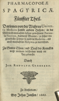 Pharmacopaeae spagyricae oder gr&uuml;ndlicher Beschreibung, wie man aus den Vegetabilien, Animalien und Mineralien, auff eine besondere und leichtere Welse aute kr&auml;fftige und durch dringende Artzneyen zurichten und bereiten soll. Th. 5