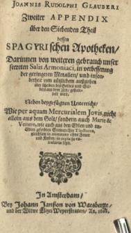 Pharmacopaeae spagyricae oder gr&uuml;ndlicher Beschreibung, wie man aus den Vegetabilien, Animalien und Mineralien, auff eine besondere und leichtere Welse aute kr&auml;fftige und durch dringende Artzneyen zurichten und bereiten soll. Th. 7, 2 Appendix