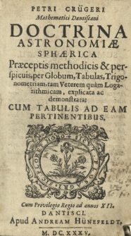 Petri Cr&uuml;geri Mathematici Dantiscani Doctrina Astronomi&aelig; Sph&aelig;rica: Pr&aelig;ceptis methodicis & perspicuis, per Globum, Tabulas, Trigonometriam, tam Veterem quam Logarithmicam, explicata ac demonstrata, Cum Tabulis Ad Eam Pertinentibus