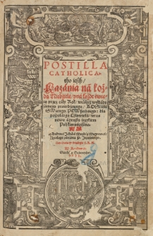 Postilla Catholica tho iesth / Kazania na kożdą Niedzielę / y na kożde święto przez cały Rok / według wykładu [...] Kościoła swiętego powszechnego [...] przez [...] Jakuba Wuyka.... Cz.1