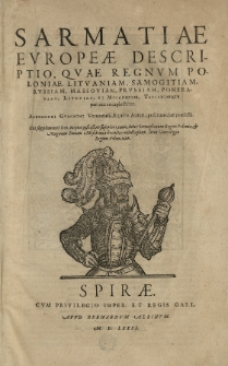 Sarmatiae Europeae Descriptio. quae Regnum Poloniae, Lituaniam, Samogitiam, Russiam, Massoviam, Prussiam, Pomeraniam, Livoniam et Moschoviae, Tartariaeque partem complectitur