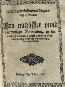 Herren Christoffen von Ungersdorff Bedencken, Von nuetzlicher unnd nohtwendiger Vorbereitung zu der von den Caluinisten so starck gesuchten Composition zwischen den streitigen Staenden dess H. Roemischen Reichs