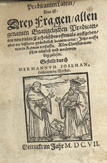 Praedicanten Latern, das ist drey Fragen, allen genanten Euangelischen Praedicanten von vielen catholischen offtmals auffgeben, aber nie bisshero gruendtlich beantwortet: Jetzo auffs new in Rermen verfasset Allen Christenmenschen n&uuml;rtzlich und nothwen digzulesen. Gestellt durch Hermannum Ioseman Liebhabern der Warheit