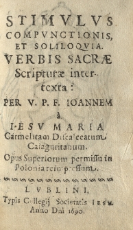 Stimulus compunctionis et soliloquia, verbis Sacrae Scripturae intertexta. Per V.P.F. Ioannem a Iesu Maria Carmelitam Disscalceatum Calaguritanum. Opus superiorum permissu in Polonia reimpressum