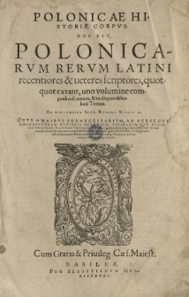 Polonicae historiae corpus: hoc est Polonicarum rerum Latini recentiores et veteres scriptores, quotquot extant uno volumine comprehensi omnes [...] Ex Bibliotheca Joan[nis] Pistorii Nidani...