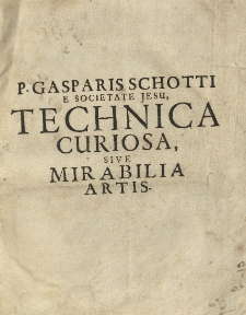 P. Gasparis Schotti Technica curiosa sive mirabilia artis. Libris XII comprehensa. Lib. 1-4