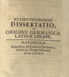 Jo. Ludovici Praschii Dissertatio, de origine Gernanica Latinae linguae