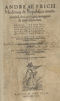Andreae Fricii Modreuii de Republica emendanda libri quinque, recogniti et aucti [...] Quibus hac editione secundo accesserunt [...] De ecclesia liber secundus [...] Orationes [...] et Epistolae. Cum [...] indice