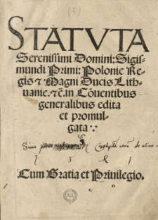 Statuta [...] Sigismundi Primi: Polonie Regis et Magni Ducis Lithuanie [...] in Co[n]ventibus generalibus edita et promulgata