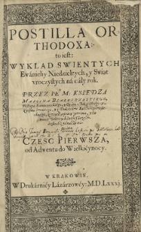 Postilla Orthodoxa: to iest wykład świentych Ewanieliy niedzielnych, y swiąt uroczystych na cały rok. Cz.1