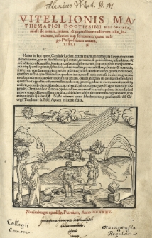 Vitellionis [...] Peri optikes [grec.] id est de natura, ratione, et proiectione radiorum uisus, luminum, colorum atq[ue] formarum, quam vulgo perspectiuam uocant, libri X.