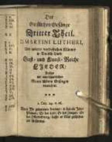 Musica oder Erlustigungs-Kunst der Heiligen Gottes auff Erden in Singen bestehende Gott zu Ehren in drey Theile verfasset, zum Gebrauche der reformiten Versammlung zur Lissaw, und &uuml;brigen Gemeinen der l&ouml;blichen Unit&auml;t. T. 3. De Martini Lutheri und anderer vortvefflichen M&auml;nner in Deutsch-Land Geist und Kunst Reiche Lieder: anjetzo mit unterschiedlichen neuen sch&ouml;nen Ges&auml;nge vermehret