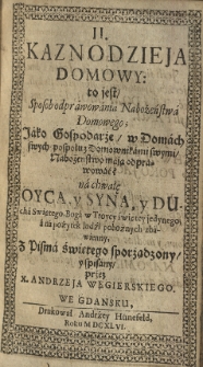 Kaznodzieja domowy to jest sposob odprawiania nabożeństwa domowego jako gospodarze w domach swych pospołu z domownikami swymi mają odprawować na chwałę Oyca, y Syna, y Duxha świętego, Boga w Troycy świętey jedynego; a na pożytek ludzi zbawienny, z pisma świętego sporządzony y spisany a teraz znowu przeyrzany y w druk podany przez X Andrzeja Węgierskiego we Gdańsku