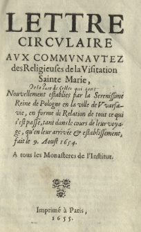 Lettre circulaire aux communautez des religieuses de la Visitation Sainte Marie, nouvellment establies par la Serenissime Reine de Pologne en la ville de Warsavie en forme de Relation de tout ce qui s'est poss'e tant dans le cours de leur voyage, qu'en leur arrivee et establissement, fait le 9 Aoust 1654