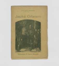 Jaszka Orfanem zwanego żywota i spraw pamiętnik : (Jagiełłowie do Zygmunta)