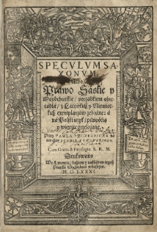 Specvlvm Saxonvm. Albo / Prawo Saskie y Maydeburskie / porządkiem obiecadła z łacińskich y niemieckich exemplarzow zebrane: a na polski ięzyk [...] przełożone. przez Pawla Szczerbicza...