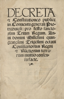 Decreta et Constitutiones publice in Conventu generali Piotrcouien[si] [...] Anni [...] 1538 [słow.] Consiliariorum Regni nu[n]ctiorum terrarum mutuo consensu facte