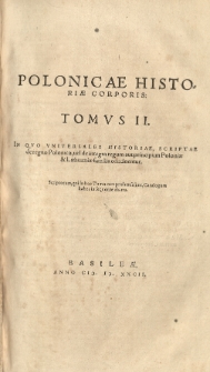 Polonicae historiae corpus: hoc est Polonicarum rerum Latini recentiores et veteres scriptores, quotquot extant uno volumine comprehensi omnes [...] Ex Bibliotheca Joan[nis] Pistorii Nidani [...] T.2