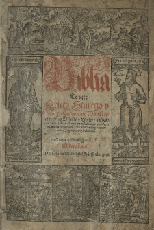 Biblia to iest Kxięgi [!] Starego y Nowego Zakonu na Polski ięzyk według Łacinskiey Bibliey od Kościoła chrześciańskiego powszechnego przyiętey: na wielu mieyscach [...] poprawiona y figurami ozdobiona [...] [wyd. Jan Leopolita] Cz.1
