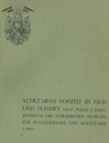 Schlesiens Vorzeit in Bild und Schrift: Zeitschrift des Vereins für das Museum schlesischer Altertümer. Neue Folge, Jahrbuch des schlesischen Museums für Kunstgewerbe und Altertümer. Band 1