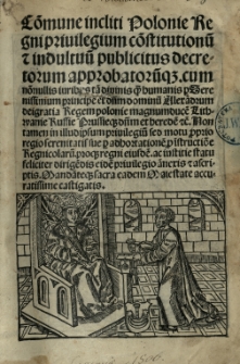 Commune incliti Poloniae Regni privilegium co[n]stitutionu[m] et indultuu[m] publicatus decretorum approbatoru[m]que cum no[n]nullis iuribus ta[m] divinis q[uam] humanis p[er] Serenissimum principe[m] d[omi]n[um] [...] Alexa[n]drum [...] Regem Poloniae [...]