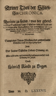Schlesische und der [...] Stadt Bresslaw General Chronicadarinnen ordentliche, warhaffte [...] Beschreibung / des Hertzogthumbs Ober und Nieder Schlesien [...] Insonderheit / was sich bey der [...] Stadt Bresslau und in dem F&uuml;rstenthumb Glogaw zugetragen [...] Auch was bey den umbligenden L&auml;ndern Nationen und V&ouml;lckern / nemlich Behem / Polen / Preussen / Moscowitern / Littawern [...] sich begeben hat. Erstlich durch [...] in Lateinischer Sprach beschrieben: Jetzund aber [...] verdeutscht... durch Heinricum R&auml;teln. Cz.3