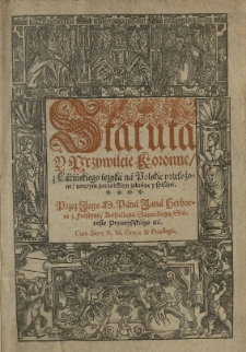 Statuta y Przywileie Koronne z łacińskiego ięzyka na polskie przełożone nowym porządkiem zebrane y spisane. Przez Jana Herborta [...]
