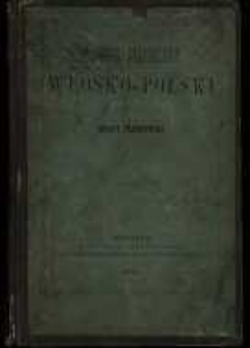 Słownik podręczny włosko-polski dla dobrego wymawiania opatrzony akcentami nad wyrazami włoskiemi : tudzież pomnożony grammatykalną wiadomością o konjugacyach sł&oacute;w włoskich