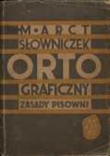 Słowniczek ortograficzny i zasady pisowni polskiej według uchwał Komit. Ortograficznego Polskiej Akademii Umiejętności w r. 1936