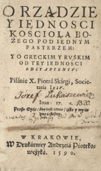 O rządzie y iednosci Kosciola Bozego pod iednym pasterzem: y greckim y ruskim od tey iednosci odstapieniv: pisanie [...]