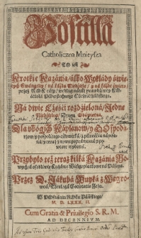 Postilla Catholiczna Mnieysza to iest krotkie Kazania / albo wykłady świętych ewangeliy / na każdą niedźielę / y na każde święto / przez rok cały na dwie cżęści rozdźelona [...] po wtore wydana. Przybyło też kilka kazania nowych [...] Przez.... Cz.1