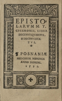 Epistolarum M[arci] T[ullii] Ciceronis, Liber decimus quartus et decimus sextus