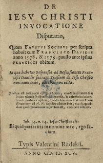 De Iesv Christi invocatione Disputatio, quam Favstvs Socinvs per scripta habuit cum Francisco Davidis anno 1578, et 1579 [...]
