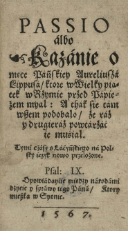 Passio albo Kazanie o męce Pańskiey Aureliusza Lippusa ktore w Wielky piątek w Rzymie przed papieżem myał [...] z lacyńskiego na polsky ięzyk nowo przełożone [wg PK. tłumacz: Grzegorz z Wągr&oacute;wca, cysters]
