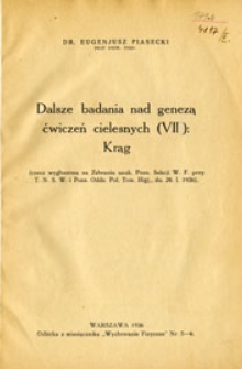 Dalsze badania nad genezą ćwiczeń cielesnych (VII): Krąg: (rzecz wygłoszona na Zebraniu nauk. Pozn. Sekcji W.F. przy T.N.S.W. i Pozn. Oddz. Pol. Tow. Higj., dn. 28 I 1936)
