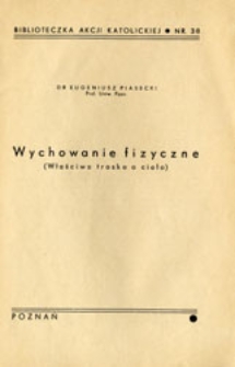 Wychowanie fizyczne: (właściwa troska o ciało): [referat wygłoszony w czasie II Katolickiego Studium w Wilnie, w dn. 28.8.-1.9.36]