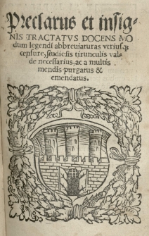 Preclarus et insignis tractatvs docens modum legendi abbreuiaturas vtrius[que] censure, studiose tirunculis valde necessarius, ac a multis mendis purgatus et emendatus