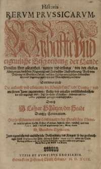 Historia Rerum Prussicarvm, Warhaffte und eigentliche Beschreibung der Lande Preussen [...] Darinnen auch die ankunfft und erbawung der Königlichen Stadt Dantzig [...] Auss bewehrten Schrifften, Historien und Recessen zusammen getragen unnd beschrieben durch [...] Caspar Schützen [...] Hierzu ist kommen eine Continuation der Preusischen Chronica [...] von dem 1525 Jahr, biss auff gegenwertige zeit, Durch [...] Davidem Chytraeum. Item [...] aussführliche Beschreibung des Krieges, so der Fürst Stephanus der Erste, König in Polen Anno 1577 wider die Stadt Dantzig geführet und einem [...] Register [...] zusammen getragen Durch Georgium Knoff den Eltern