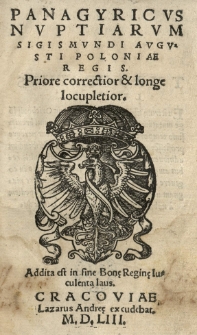 Panagyricus [!] nuptiarum Sigismundi Augusti Poloniae regis. Priore correctior et longe locupletior. Addita est [...] Bonę reginę luculenta laus. [Wyd. Andrzej Trzycieski]