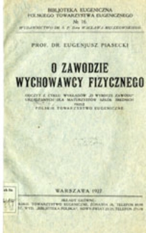 O zawodzie wychowawcy fizycznego: odczyt z cyklu wykład&oacute;w "O wyborze zawodu" urządzanych dla maturzyst&oacute;w szk&oacute;ł średnich przez Polskie Towarzystwo Eugeniczne