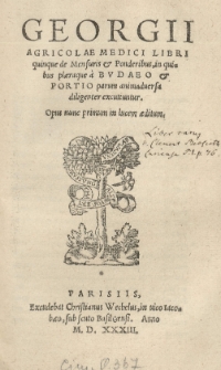 Georgii Agricolae medici Libri quinque de Mensuris et Ponderibus, in quibus plaeraque a Budaeo et Portio parum animadversa diligenter exculiuntur. excutiuntur?