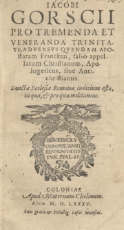 Jacobi Gorscii Pro tremenda et veneranda Trinitate, adversus quendam apostatam Francken, falso apellatum Christianum [...]