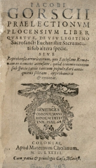 Jacobi Gorscii Praelectionum Plocensium liber quartus De usu legitimo Sacrosancti Eucharistiae Sacramenti sub altera specie [...]