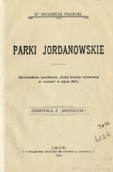 Parki Jordanowskie: (sprawozdanie, przedłożone "Stałej komisyi zdrowotnej m. Lwowa" w lutym 1907)