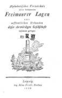 Alphabetisches Verzeichnis aller bekannten Freimaurer Logen aus oeffentlichen Urkunden dieser ehrwürdigen Gesellschaft zusammen getragen