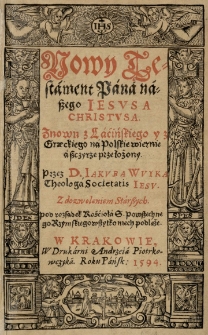 Nowy Testament Pana naszego Jesusa Christusa. Znowu z Lacińskiego y z Graeckiego na Polskie [...] przełożony. przez [...] Jakuba Wuyka [...]