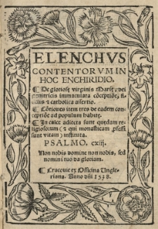 Elenchus contentorum in hoc enchiridio. De gloriosę Virginis Marię, dei genitricis immaculata co[n]ceptio[n]e, fidelis [e]t catholica assertio. Co[n]tiones item tres de eadem conceptio[n]e ad populum habitę. In calce adiecta sunt quędam religiosorum [...] instituta